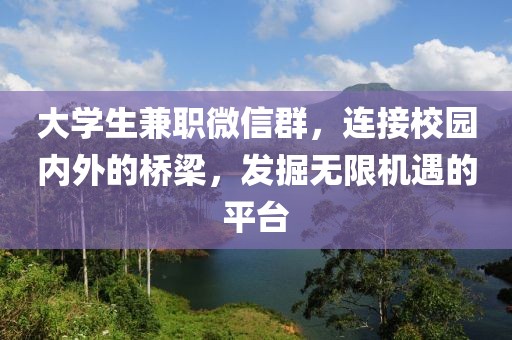 大学生兼职微信群，连接校园内外的桥梁，发掘无限机遇的平台