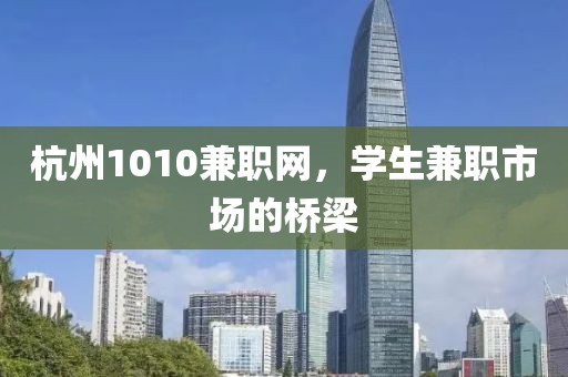 杭州1010兼职网，学生兼职市场的桥梁