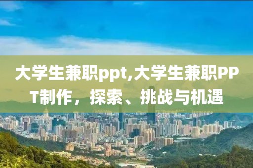 大学生兼职ppt,大学生兼职PPT制作，探索、挑战与机遇