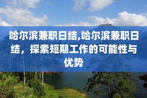 哈尔滨兼职日结,哈尔滨兼职日结，探索短期工作的可能性与优势