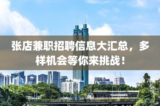 张店兼职招聘信息大汇总，多样机会等你来挑战！