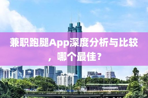 兼职跑腿App深度分析与比较，哪个最佳？