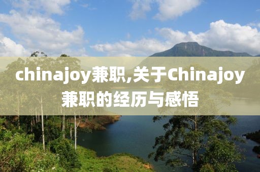 chinajoy兼职,关于Chinajoy兼职的经历与感悟