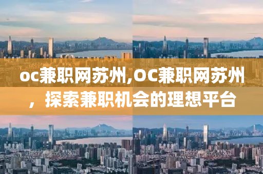 oc兼职网苏州,OC兼职网苏州，探索兼职机会的理想平台