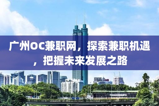 广州OC兼职网，探索兼职机遇，把握未来发展之路