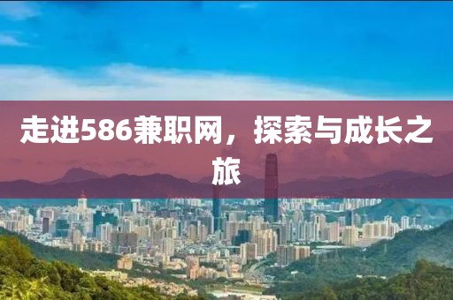 走进586兼职网，探索与成长之旅