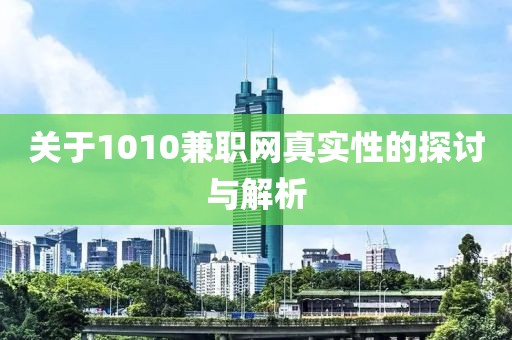 关于1010兼职网真实性的探讨与解析