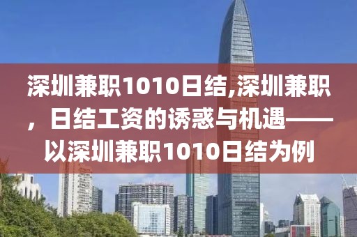 深圳兼职1010日结,深圳兼职，日结工资的诱惑与机遇——以深圳兼职1010日结为例