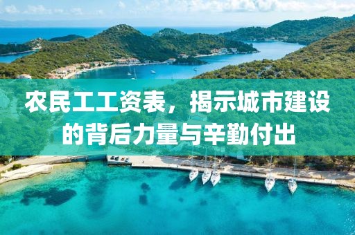 农民工工资表，揭示城市建设的背后力量与辛勤付出