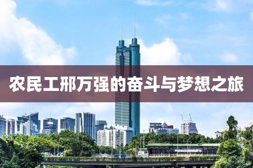 农民工邢万强的奋斗与梦想之旅