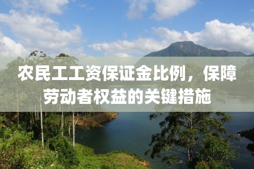 农民工工资保证金比例，保障劳动者权益的关键措施