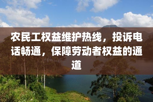 农民工权益维护热线，投诉电话畅通，保障劳动者权益的通道