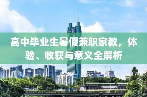 高中毕业生暑假兼职家教，体验、收获与意义全解析