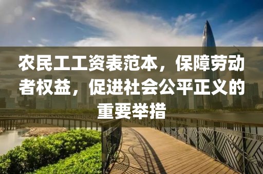 农民工工资表范本，保障劳动者权益，促进社会公平正义的重要举措