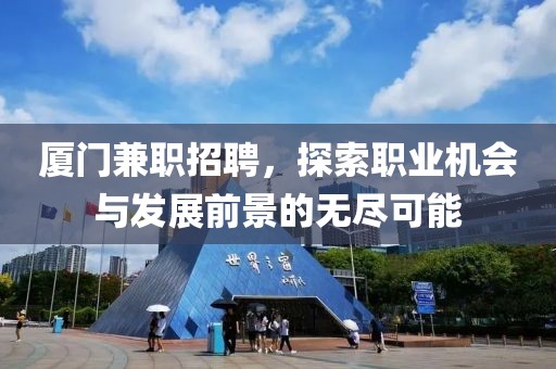 厦门兼职招聘，探索职业机会与发展前景的无尽可能