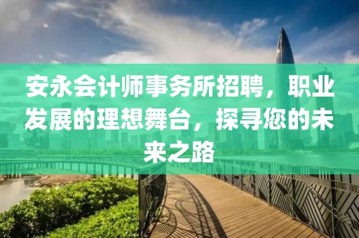 安永会计师事务所招聘，职业发展的理想舞台，探寻您的未来之路