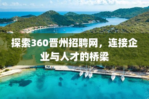 探索360晋州招聘网，连接企业与人才的桥梁