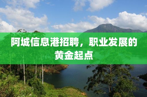 阿城信息港招聘，职业发展的黄金起点