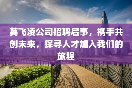 英飞凌公司招聘启事，携手共创未来，探寻人才加入我们的旅程