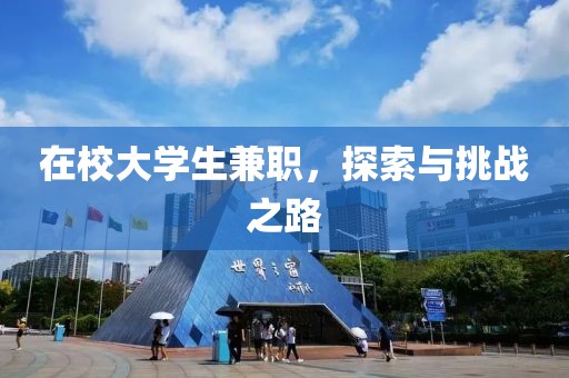 在校大学生兼职，探索与挑战之路