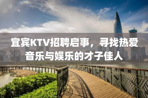 宜宾KTV招聘启事，寻找热爱音乐与娱乐的才子佳人