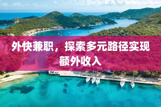 外快兼职，探索多元路径实现额外收入