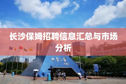 长沙保姆招聘信息汇总与市场分析