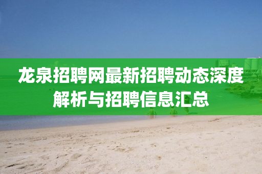 龙泉招聘网最新招聘动态深度解析与招聘信息汇总