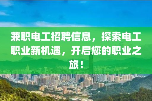 兼职电工招聘信息，探索电工职业新机遇，开启您的职业之旅！