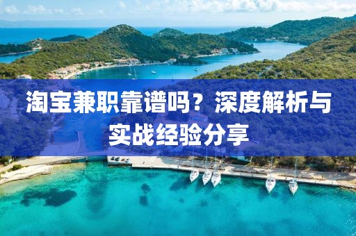 淘宝兼职靠谱吗？深度解析与实战经验分享