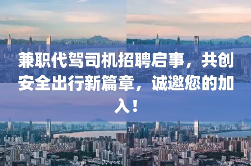 兼职代驾司机招聘启事，共创安全出行新篇章，诚邀您的加入！