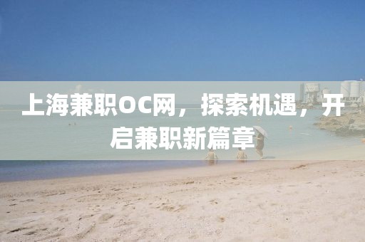 上海兼职OC网，探索机遇，开启兼职新篇章