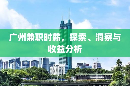 广州兼职时薪，探索、洞察与收益分析