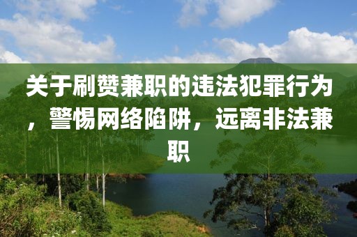 关于刷赞兼职的违法犯罪行为，警惕网络陷阱，远离非法兼职