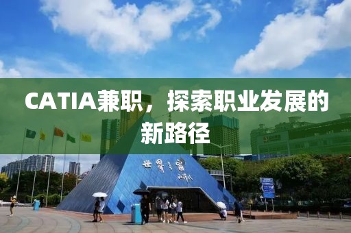 CATIA兼职，探索职业发展的新路径