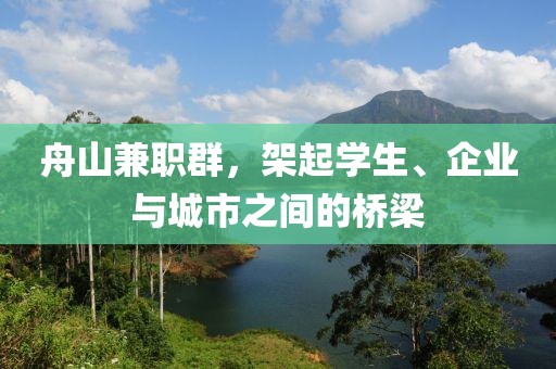 舟山兼职群，架起学生、企业与城市之间的桥梁