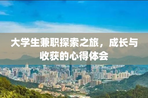 大学生兼职探索之旅，成长与收获的心得体会