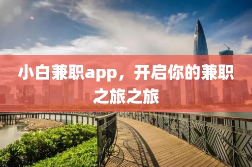 小白兼职app，开启你的兼职之旅之旅