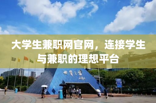 大学生兼职网官网，连接学生与兼职的理想平台