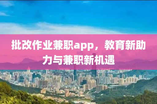 批改作业兼职app，教育新助力与兼职新机遇