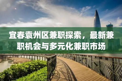 宜春袁州区兼职探索，最新兼职机会与多元化兼职市场