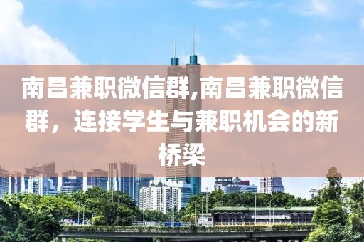 南昌兼职微信群,南昌兼职微信群，连接学生与兼职机会的新桥梁